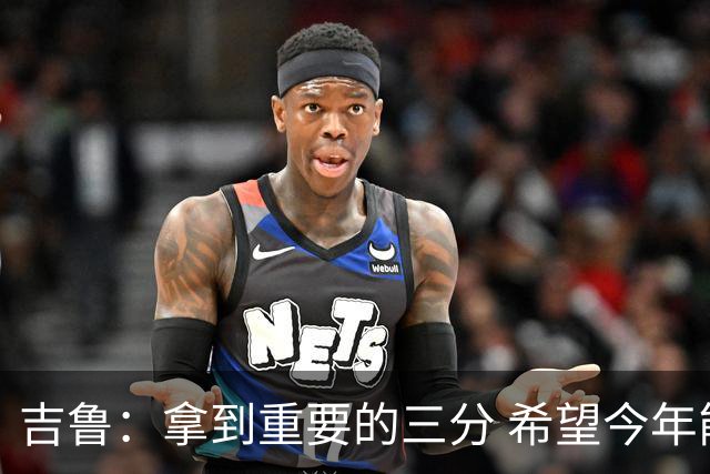 吉鲁：拿到重要的三分 希望今年能够赢得一些东西